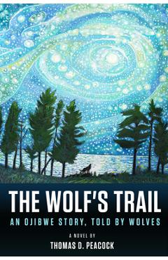The Wolf\'s Trail: An Ojibwe Story, Told by Wolves - Thomas D. Peacock