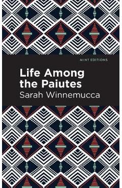 Life Among the Paiutes: Their Wrongs and Claims - Sarah Winnemucca