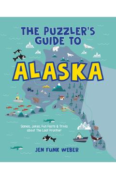 The Puzzler\'s Guide to Alaska: Games, Jokes, Fun Facts & Trivia about the Last Frontier - Jen Funk Weber