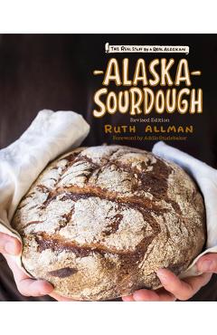Alaska Sourdough, Revised Edition: The Real Stuff by a Real Alaskan - Ruth Allman