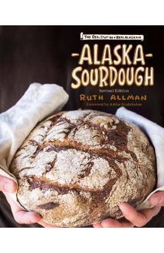 Alaska Sourdough, Revised Edition: The Real Stuff by a Real Alaskan - Ruth Allman