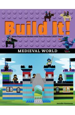 Build It! Medieval World: Make Supercool Models with Your Favorite Lego(r) Parts - Jennifer Kemmeter