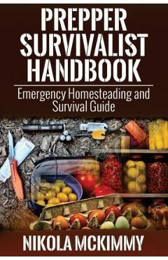 Prepper Survivalist Handbook: Emergency Homesteading and Survival Guide - Nikola Mckimmy