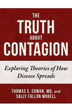 The Truth about Contagion: Exploring Theories of How Disease Spreads - Thomas S. Cowan