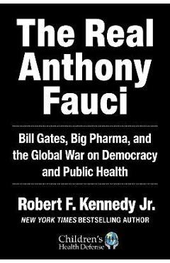 The Real Anthony Fauci: Bill Gates, Big Pharma, and the Global War on Democracy and Public Health - Robert F. Kennedy