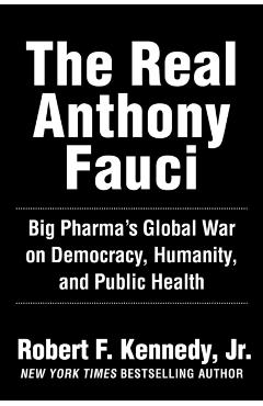 The Real Anthony Fauci: Bill Gates, Big Pharma, and the Global War on Democracy and Public Health - Robert F. Kennedy