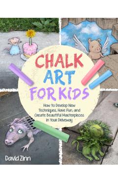 The Chalk Art Handbook: How to Create Masterpieces on Driveways and Sidewalks and in Playgrounds - David Zinn