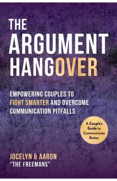 The Argument Hangover: Empowering Couples to Fight Smarter and Overcome Communication Pitfalls - Aaron Freeman