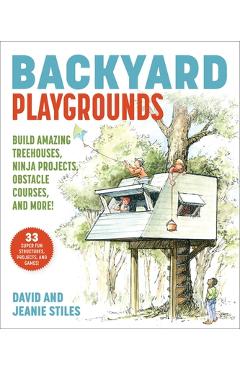 Backyard Playgrounds: Build Amazing Treehouses, Ninja Projects, Obstacle Courses, and More! - David Stiles