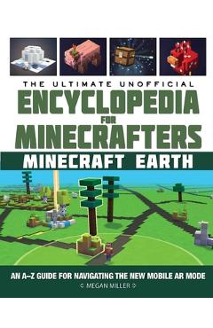 The Ultimate Unofficial Encyclopedia for Minecrafters: Earth: An A-Z Guide to Unlocking Incredible Adventures, Buildplates, Mobs, Resources, and Mobil - Megan Miller