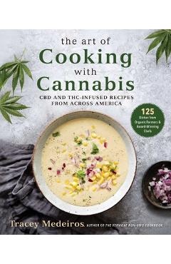The Art of Cooking with Cannabis: CBD and Thc-Infused Recipes from Across America - Tracey Medeiros