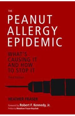 The Peanut Allergy Epidemic, Third Edition: What\'s Causing It and How to Stop It - Heather Fraser