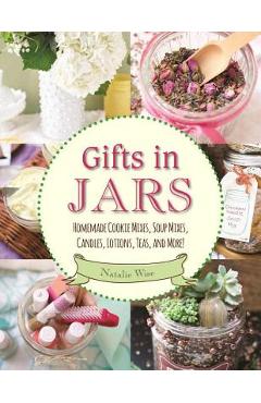 Gifts in Jars: Homemade Cookie Mixes, Soup Mixes, Candles, Lotions, Teas, and More! - Natalie Wise