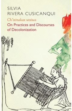 Ch\'ixinakax Utxiwa: On Decolonising Practices and Discourses - Molly Geidel