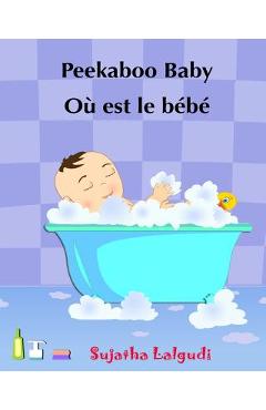Children\'s book in French: Peekaboo baby - O� est le b�b� Children\'s Picture Book English-French (Bilingual Edition) Livres d\'images pour les enf - Sujatha Lalgudi