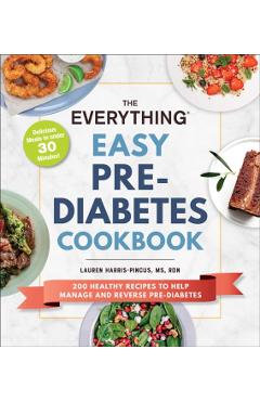The Everything Easy Pre-Diabetes Cookbook: 200 Healthy Recipes to Help Reverse and Manage Pre-Diabetes - Lauren Harris-pincus
