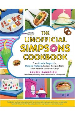 The Unofficial Simpsons Cookbook: From Krusty Burgers to Marge\'s Pretzels, Famous Recipes from Your Favorite Cartoon Family - Laurel Randolph