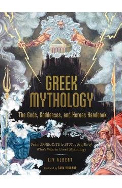Greek Mythology: The Gods, Goddesses, and Heroes Handbook: From Aphrodite to Zeus, a Profile of Who's Who in Greek Mythology - Liv Albert