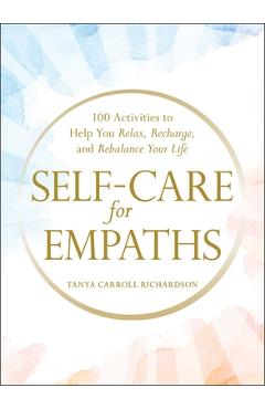 Self-Care for Empaths: 100 Activities to Help You Relax, Recharge, and Rebalance Your Life - Tanya Carroll Richardson