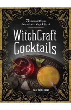 Witchcraft Cocktails: 70 Seasonal Drinks Infused with Magic & Ritual - Julia Halina Hadas