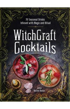 Witchcraft Cocktails: 70 Seasonal Drinks Infused with Magic & Ritual - Julia Halina Hadas
