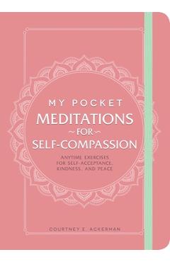 My Pocket Meditations for Self-Compassion: Anytime Exercises for Self-Acceptance, Kindness, and Peace - Courtney E. Ackerman
