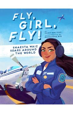 Fly, Girl, Fly!: Shaesta Waiz Soars Around the World - Nancy Roe Pimm
