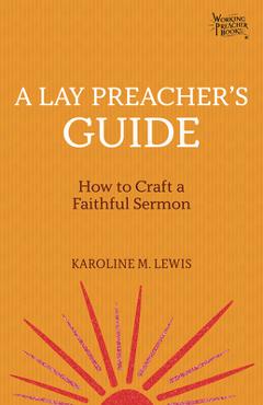 A Lay Preacher\'s Guide: How to Craft a Faithful Sermon - Karoline M. Lewis