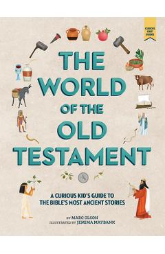 The World of the Old Testament: A Curious Kid\'s Guide to the Bible\'s Most Ancient Stories - Marc Olson