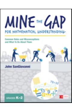 Mine the Gap for Mathematical Understanding, Grades K-2: Common Holes and Misconceptions and What to Do about Them - John J. Sangiovanni