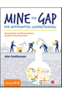 Mine the Gap for Mathematical Understanding, Grades 3-5: Common Holes and Misconceptions and What to Do about Them - John J. Sangiovanni