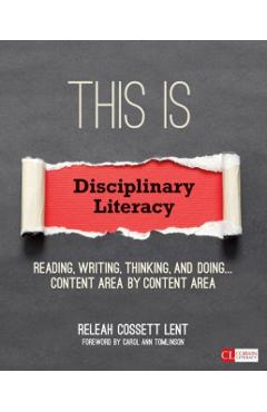 This Is Disciplinary Literacy: Reading, Writing, Thinking, and Doing . . . Content Area by Content Area - Releah Cossett Lent