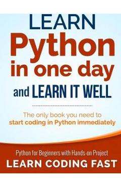 Learn Python in One Day and Learn It Well: Python for Beginners with Hands-on Project. The only book you need to start coding in Python immediately - Jamie Chan