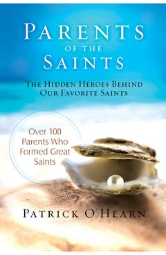 Parents of the Saints: The Hidden Heroes Behind Our Favorite Saints - Patrick O\'hearn