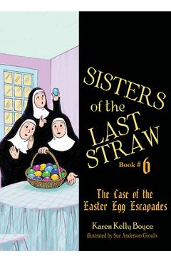 Sisters of the Last Straw: The Case of the Easter Egg Escapades - Karen Kelly Boyce