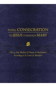 Total Consecration to Jesus Thru Mary: The 33 Day Method of Prayer & Meditation According to St. Louis de Montfort - Louis De Montfort