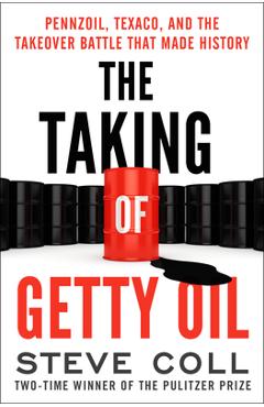 The Taking of Getty Oil: Pennzoil, Texaco, and the Takeover Battle That Made History - Steve Coll