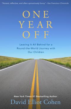 One Year Off: Leaving It All Behind for a Round-The-World Journey with Our Children - David Elliot Cohen