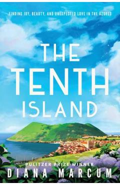 The Tenth Island: Finding Joy, Beauty, and Unexpected Love in the Azores - Diana Marcum