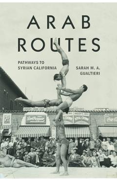 Arab Routes: Pathways to Syrian California - Sarah Gualtieri