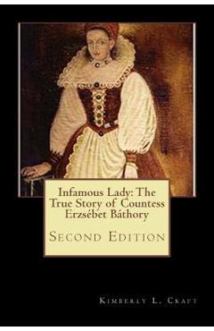 Infamous Lady: The True Story of Countess Erzs�bet B�thory: Second Edition - Kimberly L. Craft