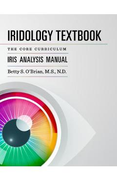 Iridology Textbook: The Core Curriculum: Iris Analysis Courses I and II for Iipa Certification - Betty Sue Obrian