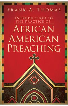 Introduction to the Practice of African American Preaching - Frank A. Thomas