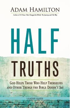Half Truths: God Helps Those Who Help Themselves and Other Things the Bible Doesn't Say