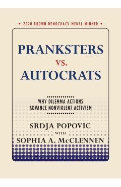 Pranksters vs. Autocrats: Why Dilemma Actions Advance Nonviolent Activism - Srdja Popovic