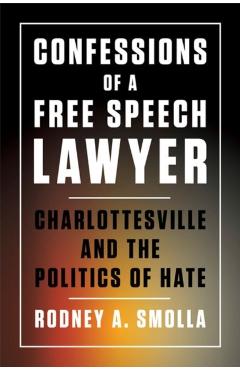 Confessions of a Free Speech Lawyer: Charlottesville and the Politics of Hate - Rodney A. Smolla