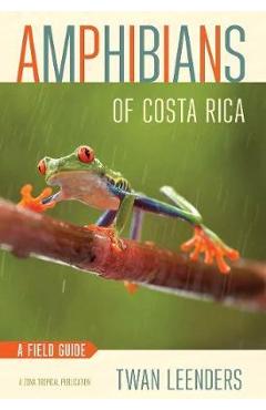 Amphibians of Costa Rica: A Field Guide - Twan Leenders