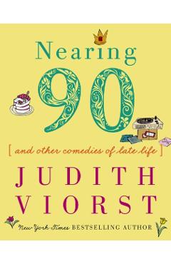 Nearing Ninety: And Other Comedies of Late Life - Judith Viorst