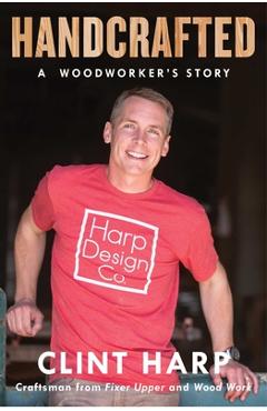 Handcrafted: A Woodworker\'s Story - Clint Harp