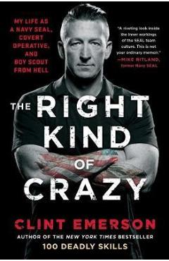 The Right Kind of Crazy: My Life as a Navy Seal, Covert Operative, and Boy Scout from Hell - Clint Emerson